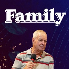 Family - Ps Jim Morkel - 10 December 2023