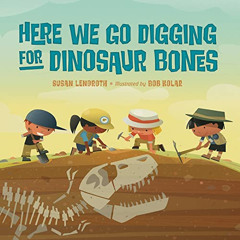 [READ] EPUB 🗃️ Here We Go Digging for Dinosaur Bones by  Susan Lendroth &  Bob Kolar