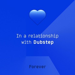 In a relationship with dubstep forever