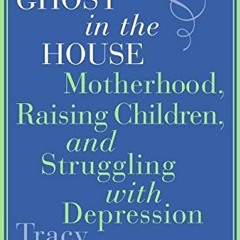GET EBOOK EPUB KINDLE PDF The Ghost in the House: Motherhood, Raising Children, and S