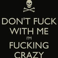 Im Crazy As Fuck