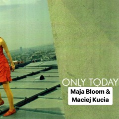 Only Today (Maja Bloom / Maciej Kucia)