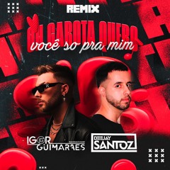 OH GAROTA QUERO VOCE SO PRA MIM (Deejay Santoz & Igor Guimarães Remix)