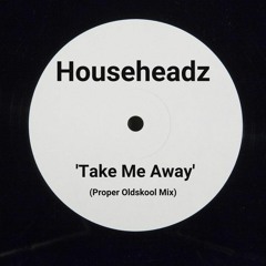 Househeadz - Take Me Away (Proper Oldskool Mix)
