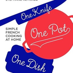 free read✔ One Knife, One Pot, One Dish: Simple French Cooking at Home