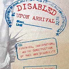 [Access] EPUB 📝 Disabled Upon Arrival: Eugenics, Immigration, and the Construction o