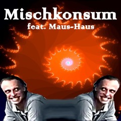 Mischkonsum Feat. Maus-Haus