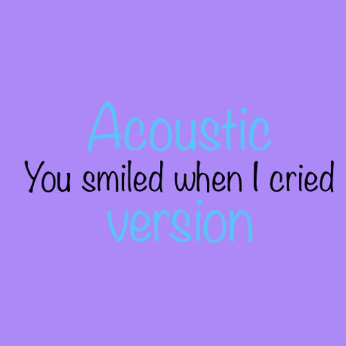 You smiled when I cried (acoustic version)