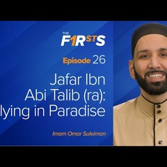 Jafar Ibn Abi Talib (ra) - Flying In Paradise - The Firsts by Dr. Omar Suleiman