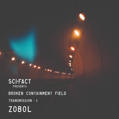 Broken Containment Field - Transmission 001 - Zobol