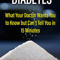 [VIEW] KINDLE 💖 Diabetes: What Your Doctor Wants You to Know but Can’t Tell You in 1