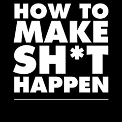 GET KINDLE 💚 How to Make Sh*t Happen: Make more money, get in better shape, create e