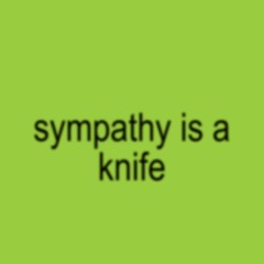 Sympathy is a knife but i made it