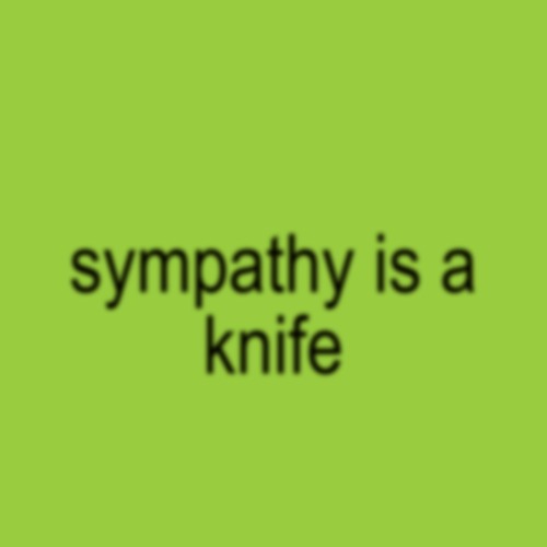 Sympathy is a knife but i made it