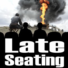 Late Seating 192: There Will Be Blood