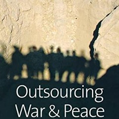 FREE KINDLE 📙 Outsourcing War and Peace: Preserving Public Values in a World of Priv