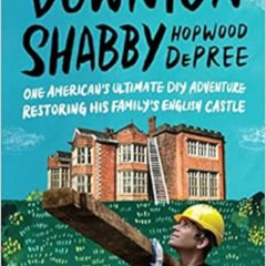 Read PDF 🗃️ Downton Shabby: One American's Ultimate DIY Adventure Restoring His Fami