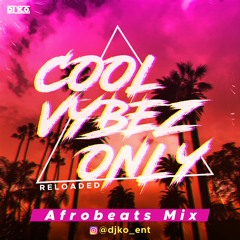 Afrobeats Mix 2021 - COOL VYBEZ ONLY RELOADED - DJ KO