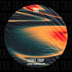 Premiere: Legit Trip - Loose Control [TBX Records]