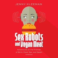 Kindle⚡online✔PDF Sex Robots and Vegan Meat: Adventures at the Frontier of Birth, Food, Sex, an