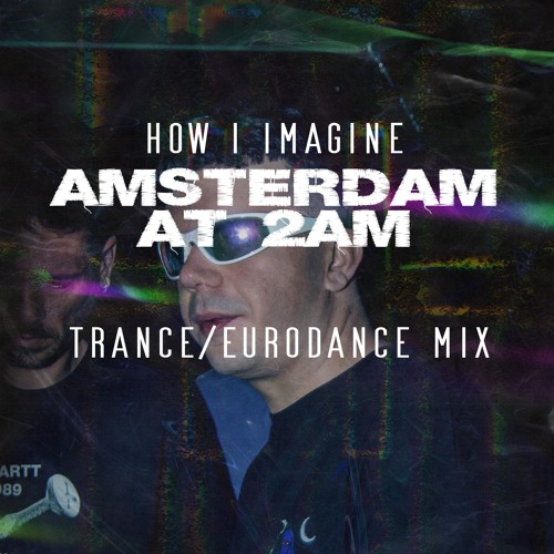 Amsterdam at 2AM (Trance / Eurodance Mix) - How I imagine it