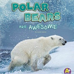 [GET] EPUB KINDLE PDF EBOOK Polar Bears Are Awesome (Polar Animals) by  Jaclyn Jaycox 💘