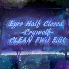 Eyes Half Closed (Clean) {FWJ Edit} - Cry Wolf