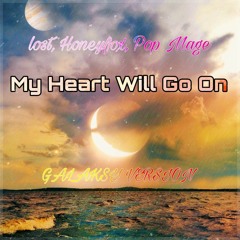 lost., Honeyfox, Pop Mage - My Heart Will Go On (GALAKSY Version)