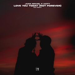 Juha Mikael & Axity - Love You Today (Not Forever) (feat. Mirkka)
