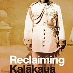 [Get] EBOOK 🖌️ Reclaiming Kalākaua: Nineteenth-Century Perspectives on a Hawaiian So