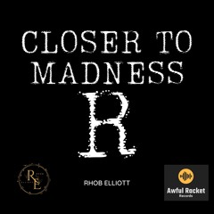 CLOSER TO MADNESS
