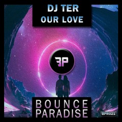 Dj Ter - Our Love BPR021 *BOUNCE PARADISE*