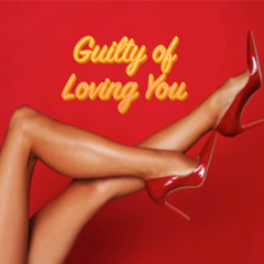 GUILTY OF LOVING YOU