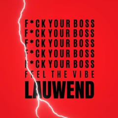 Fuck Your Boss, Feel The Vibe - LAUWEND ORIGINAL