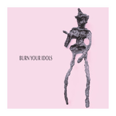 Burn Your Idols (ft. PBelgium)