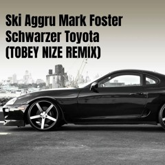 Ski Aggru Mark Foster - Schwarzer Toyota (TOBEY NIZE REMIX)