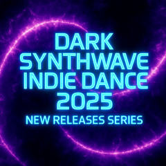 Dark Synthwave & Indie Dance 2025 | New Releases Series