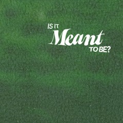 Is It Meant To Be?