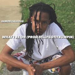 WHAT I BE ON  (PROD.DILLYGOTITBUMPIN)
