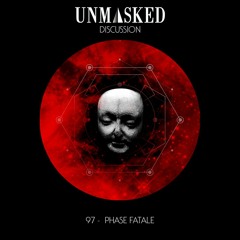 UNMASKED DISCUSSION 97 | PHASE FATALE