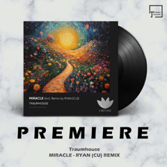 PREMIERE: Traumhouse - Miracle (RYAN (CU) Remix) [A MUST HAVE]