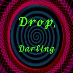 Drop, Darling