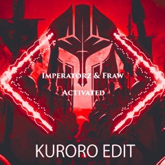 Imperatorz & Fraw - Activated(KURORO Edit)