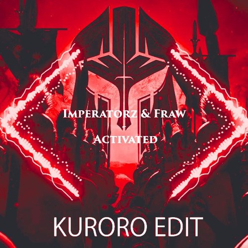 Imperatorz & Fraw - Activated(KURORO Edit)