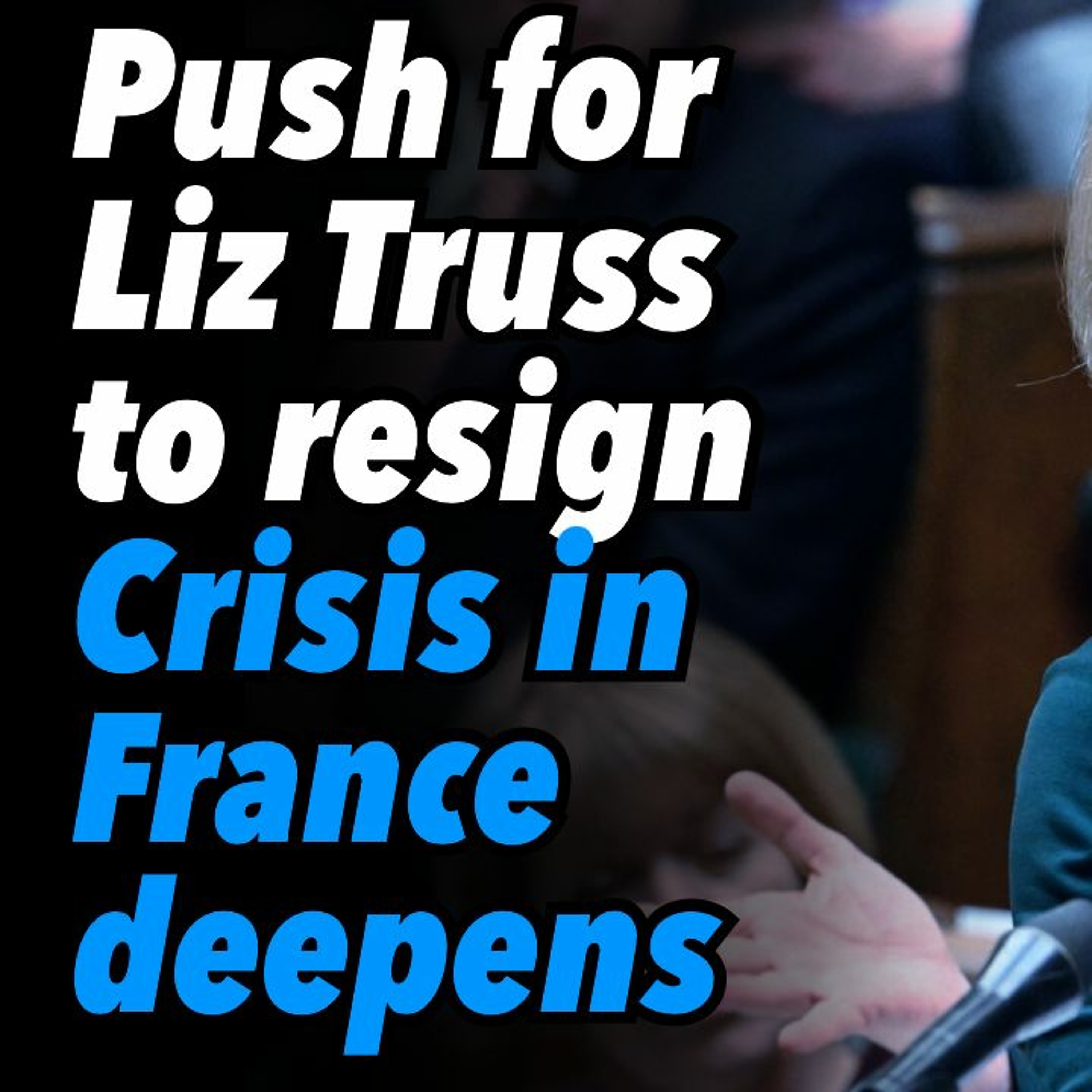 Push for Liz Truss to resign. Economic crisis in France deepens