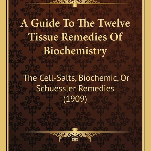 [PDF] DOWNLOAD  A Guide To The Twelve Tissue Remedies Of Biochemistry: The Cell-