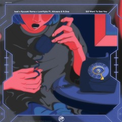 Isad X Ryuzaki Rama X LowVlyvbs -  Still Want To See You (Voice By Aliceara & R.One)