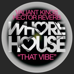 Valiant Kings & Hector Reverb - That Vibe (Original Mix) Whore House Recs RELEASED 28.03.22