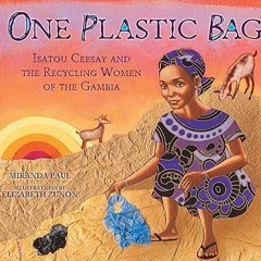 [Full Book] One Plastic Bag: Isatou Ceesay and the Recycling Women of the Gambia Written  Miran