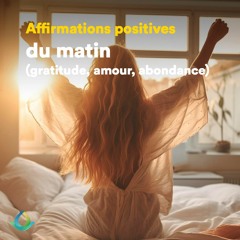 Affirmations Positives du Matin pour Reprogrammer le Subconscient - Gratitude, Abondance & Amour